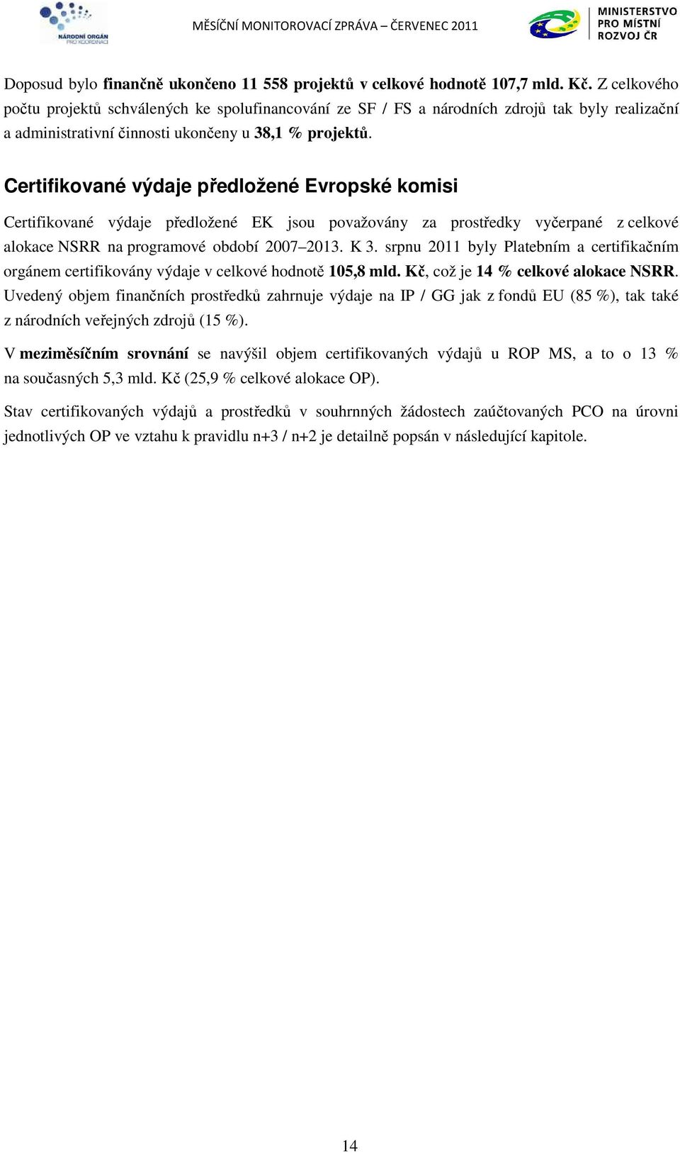 Certifikované výdaje předložené Evropské komisi Certifikované výdaje předložené EK jsou považovány za prostředky vyčerpané z celkové alokace NSRR na programové období 2007 2013. K 3.