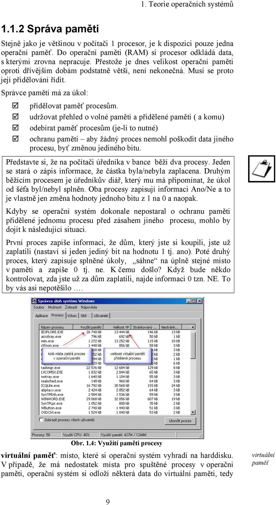 Musí se proto její přidělování řídit. Správce paměti má za úkol: přidělovat paměť procesům.