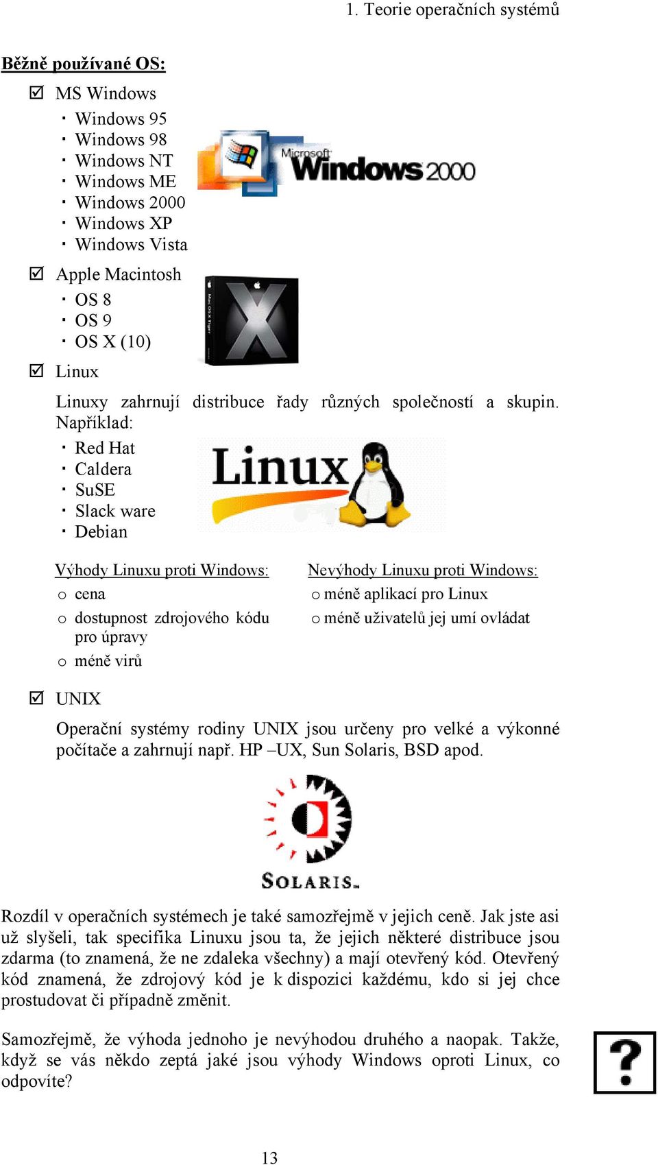 Například: Red Hat Caldera SuSE Slack ware Debian Výhody Linuxu proti Windows: o cena o dostupnost zdrojového kódu pro úpravy o méně virů Nevýhody Linuxu proti Windows: o méně aplikací pro Linux o