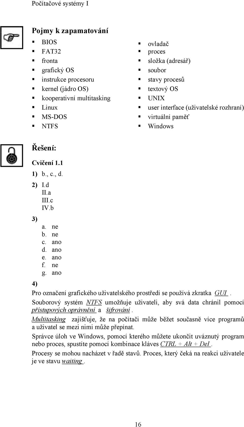 ano 4) Pro označení grafického uživatelského prostředí se používá zkratka GUI. Souborový systém NTFS umožňuje uživateli, aby svá data chránil pomocí přístupových oprávnění a šifrování.