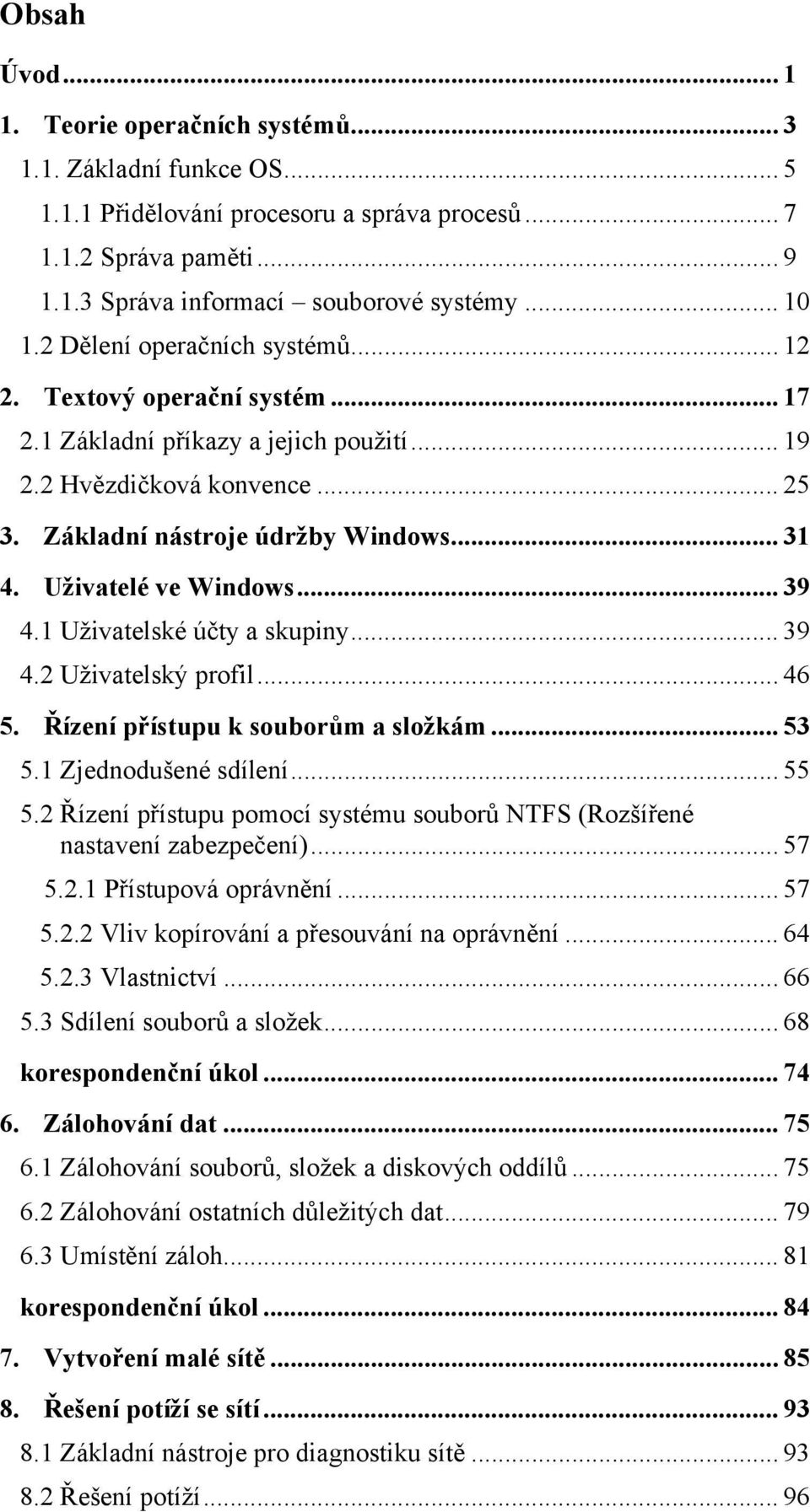 Uživatelé ve Windows... 39 4.1 Uživatelské účty a skupiny... 39 4.2 Uživatelský profil... 46 5. Řízení přístupu k souborům a složkám... 53 5.1 Zjednodušené sdílení... 55 5.