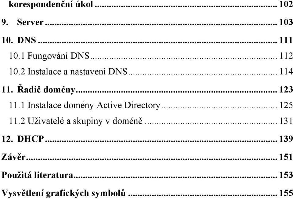 1 Instalace domény Active Directory... 125 11.2 Uživatelé a skupiny v doméně.