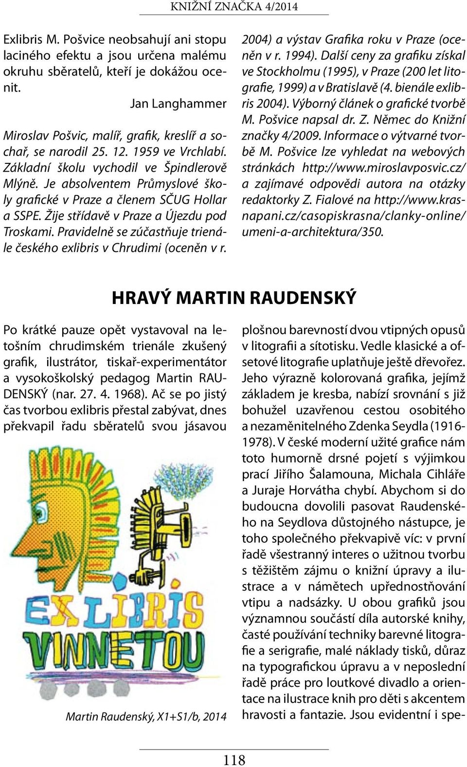 Pravidelně se zúčastňuje trienále českého exlibris v Chrudimi (oceněn v r. 2004) a výstav Grafika roku v Praze (oceněn v r. 1994).