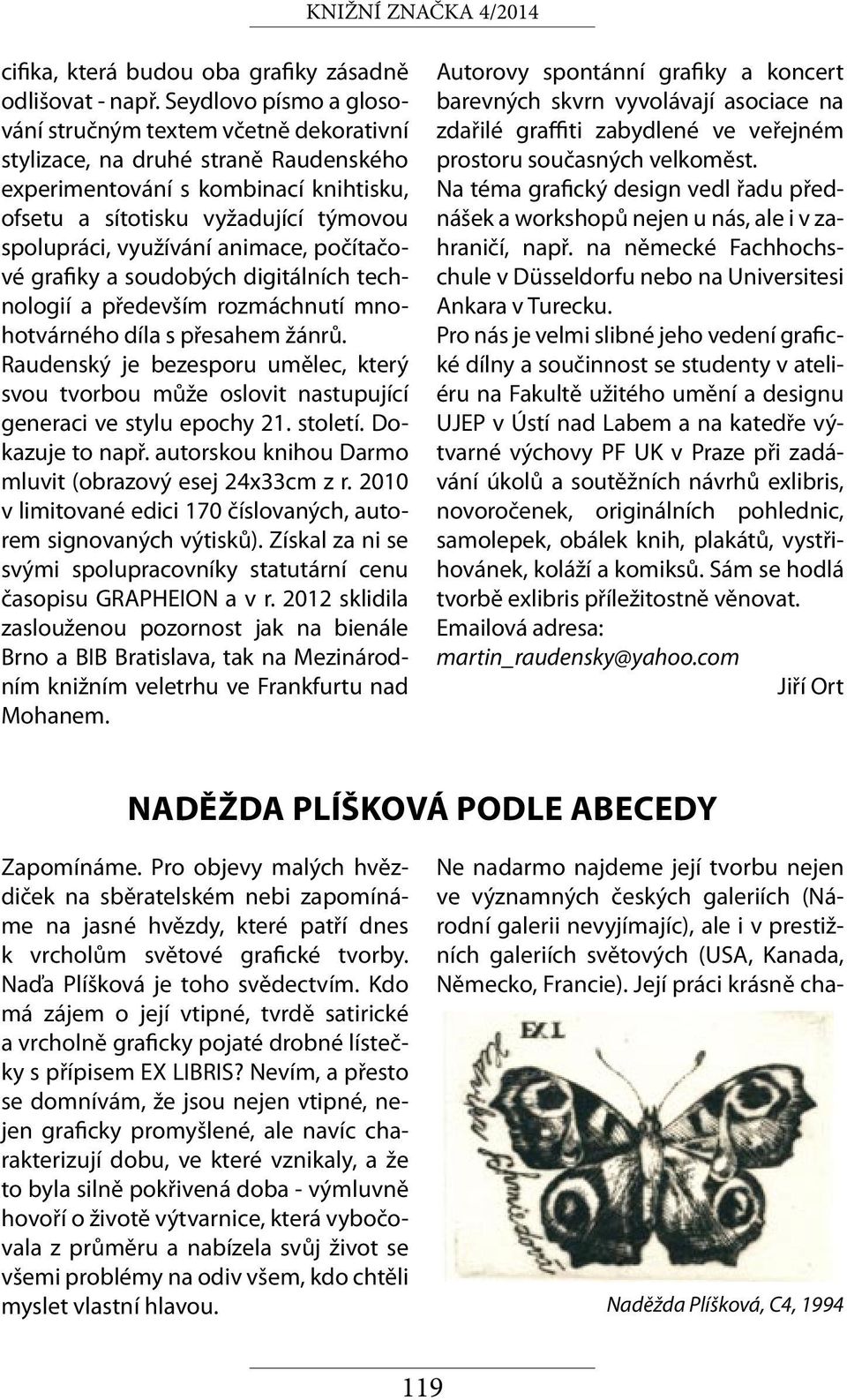 animace, počítačové grafiky a soudobých digitálních technologií a především rozmáchnutí mnohotvárného díla s přesahem žánrů.