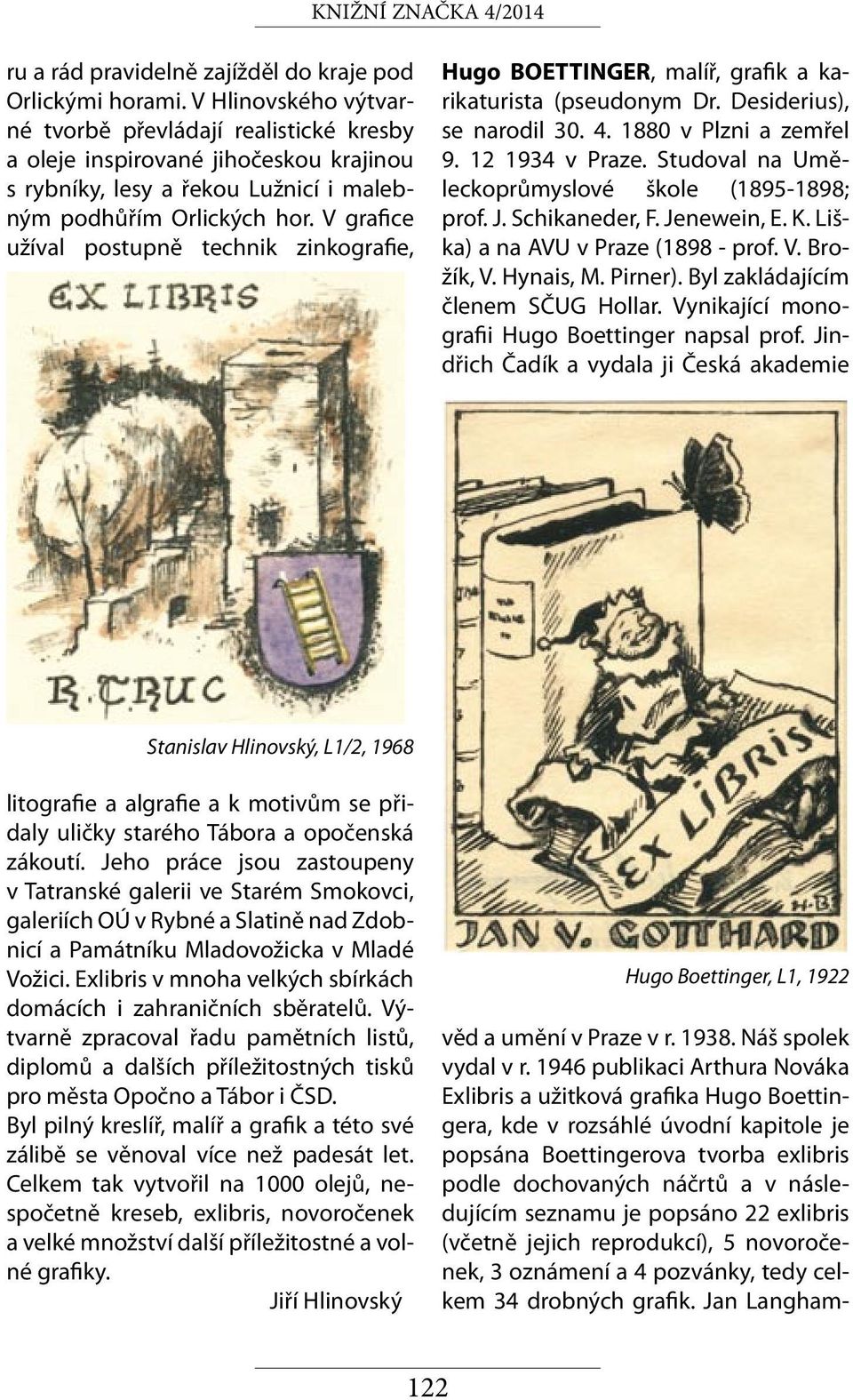 V grafice užíval postupně technik zinkografie, Hugo BOETTINGER, malíř, grafik a karikaturista (pseudonym Dr. Desiderius), se narodil 30. 4. 1880 v Plzni a zemřel 9. 12 1934 v Praze.