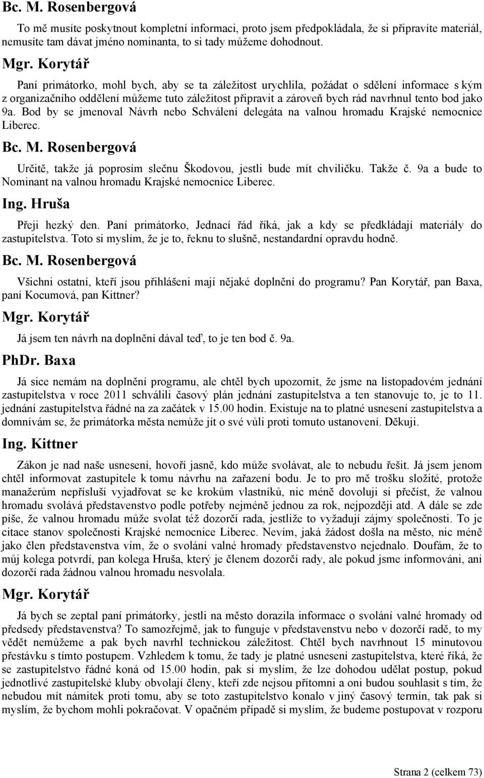 Bod by se jmenoval Návrh nebo Schválení delegáta na valnou hromadu Krajské nemocnice Liberec. Určitě, takže já poprosím slečnu Škodovou, jestli bude mít chviličku. Takže č.