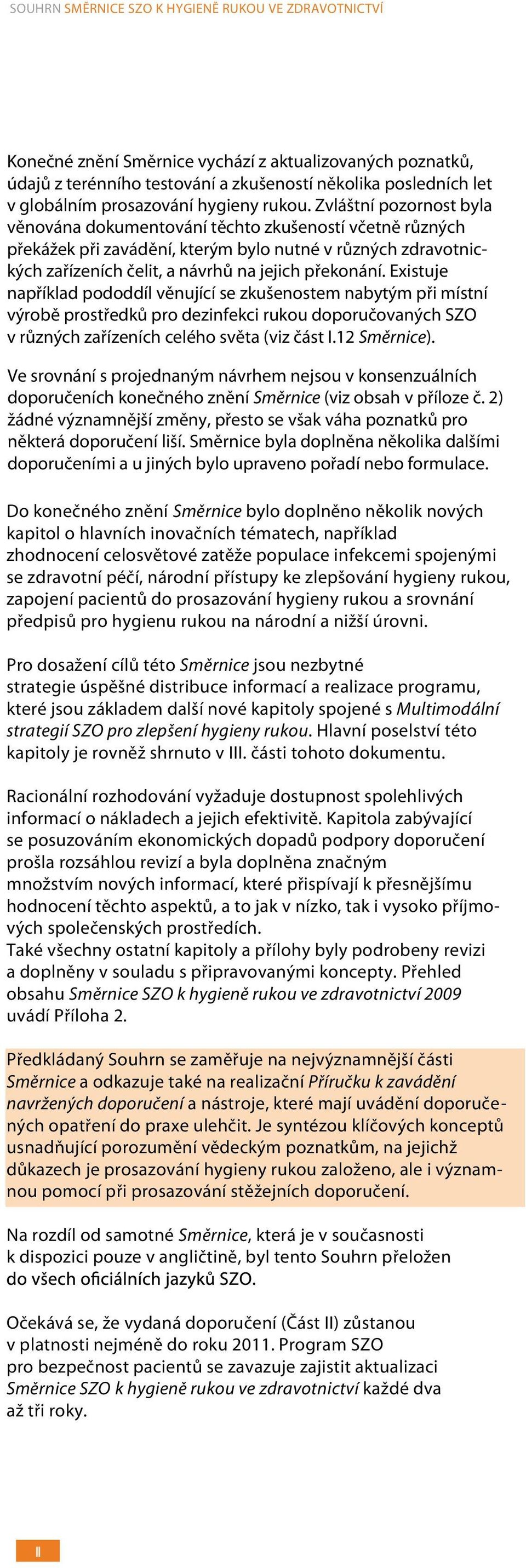 Zvláštní pozornost byla věnována dokumentování těchto zkušeností včetně různých překážek při zavádění, kterým bylo nutné v různých zdravotnických zařízeních čelit, a návrhů na jejich překonání.