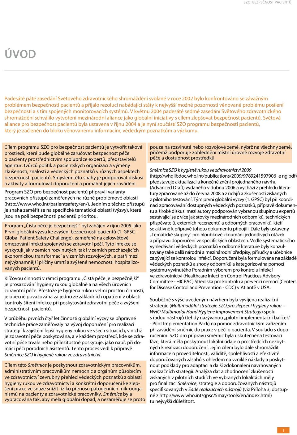 V květnu 2004 padesáté sedmé zasedání Světového zdravotnického shromáždění schválilo vytvoření mezinárodní aliance jako globální iniciativy s cílem zlepšovat bezpečnost pacientů.