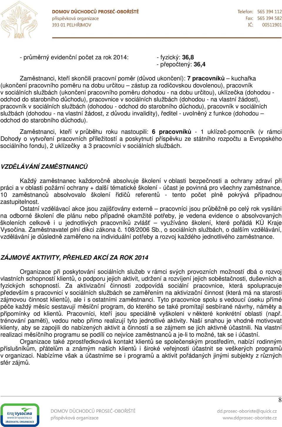 sociálních službách (dohodou - na vlastní žádost), pracovník v sociálních službách (dohodou - odchod do starobního důchodu), pracovník v sociálních službách (dohodou - na vlastní žádost, z důvodu