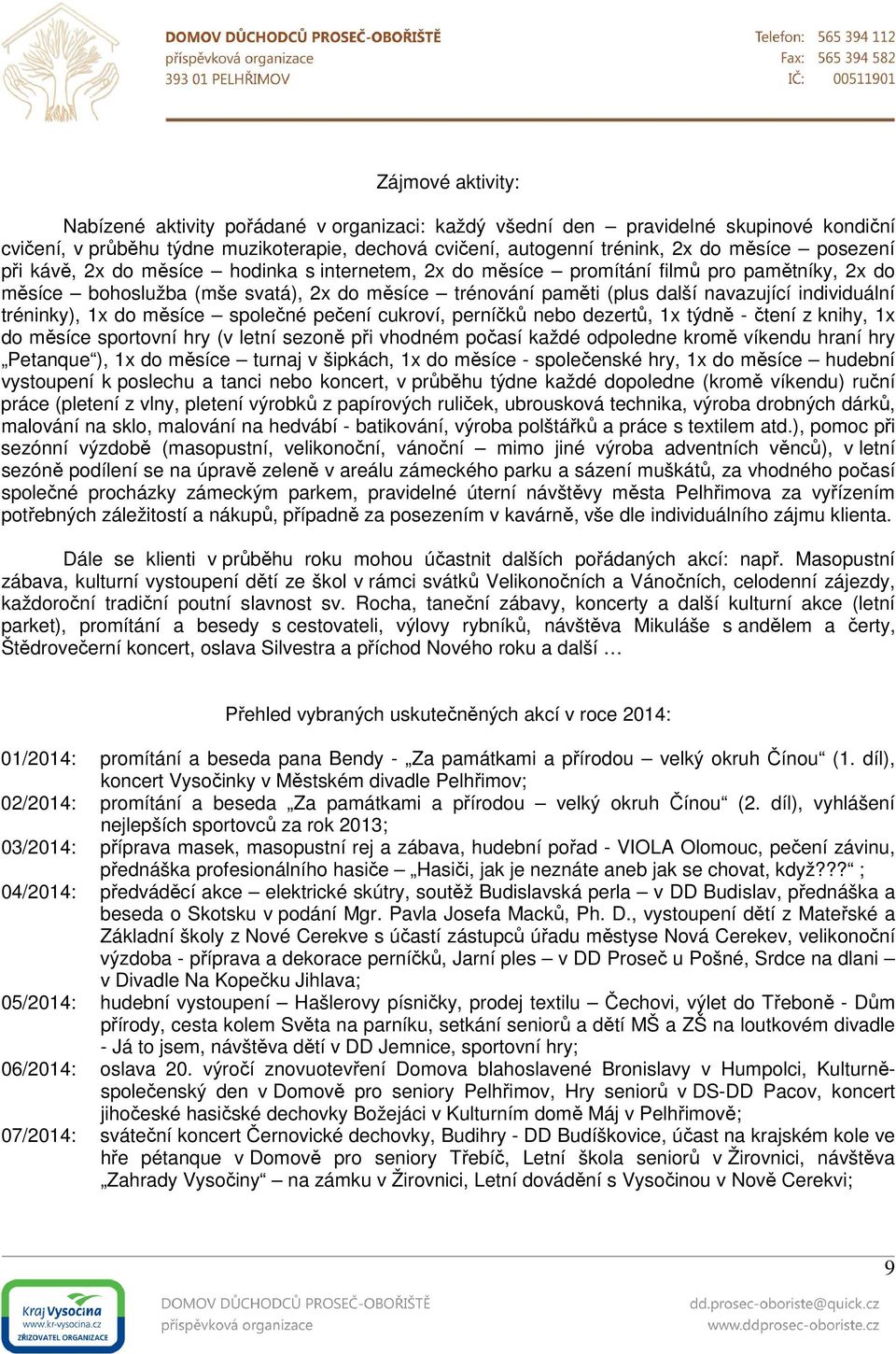 individuální tréninky), 1x do měsíce společné pečení cukroví, perníčků nebo dezertů, 1x týdně - čtení z knihy, 1x do měsíce sportovní hry (v letní sezoně při vhodném počasí každé odpoledne kromě