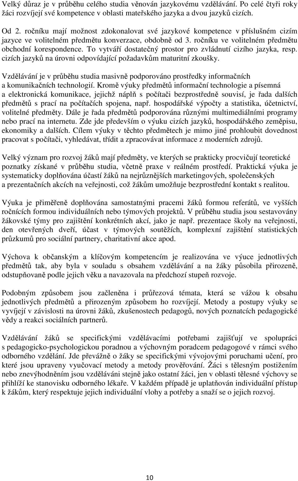 To vytváří dostatečný prostor pro zvládnutí cizího jazyka, resp. cizích jazyků na úrovni odpovídající požadavkům maturitní zkoušky.