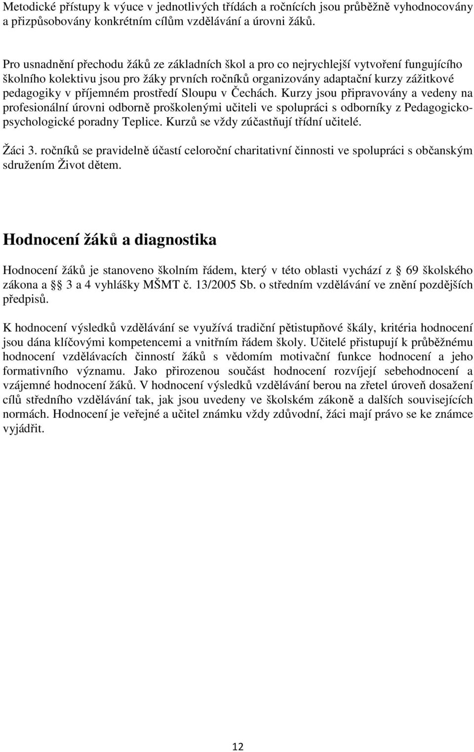 příjemném prostředí Sloupu v Čechách. Kurzy jsou připravovány a vedeny na profesionální úrovni odborně proškolenými učiteli ve spolupráci s odborníky z Pedagogickopsychologické poradny Teplice.