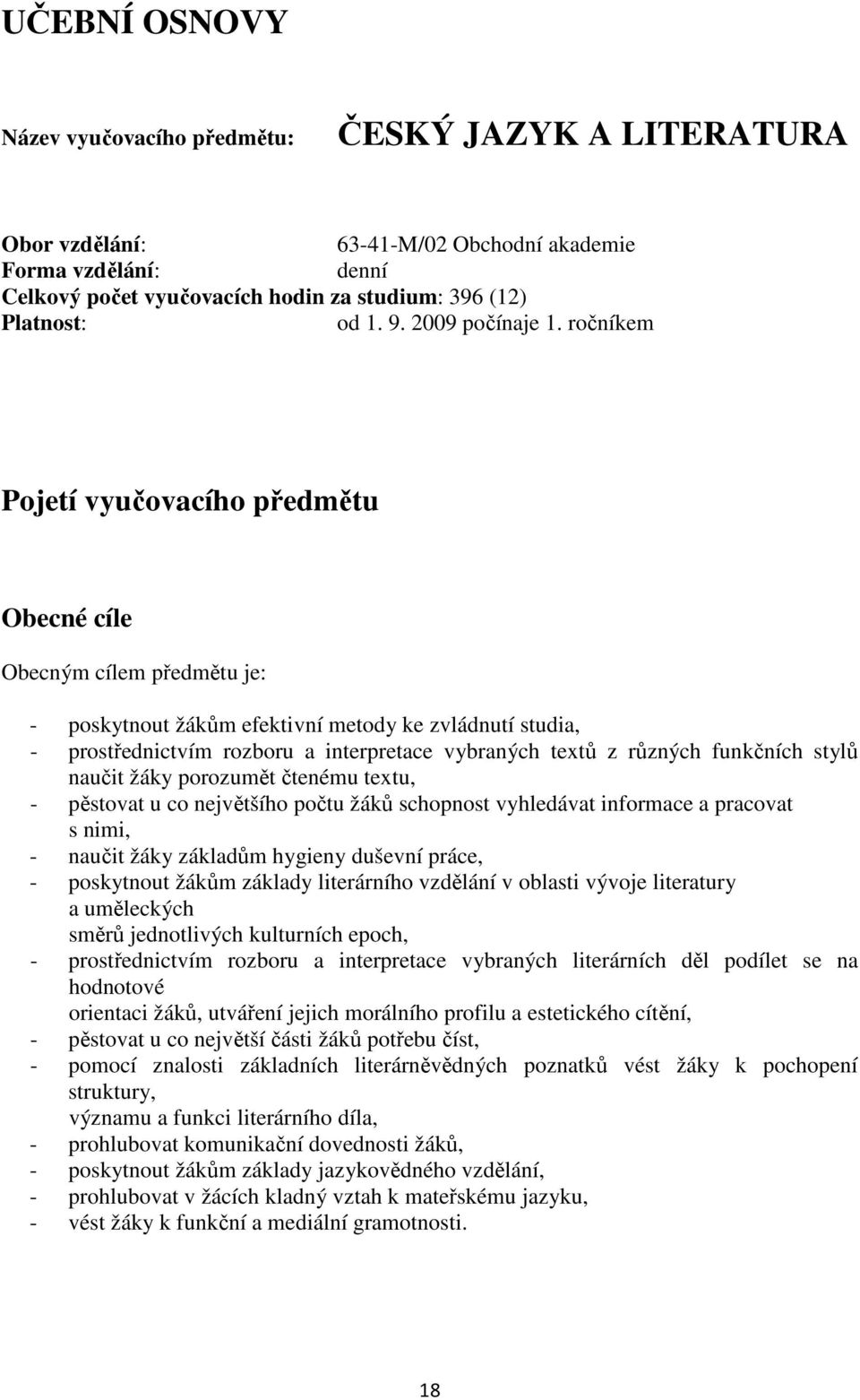 ročníkem Pojetí vyučovacího předmětu Obecné cíle Obecným cílem předmětu je: - poskytnout žákům efektivní metody ke zvládnutí studia, - prostřednictvím rozboru a interpretace vybraných textů z různých