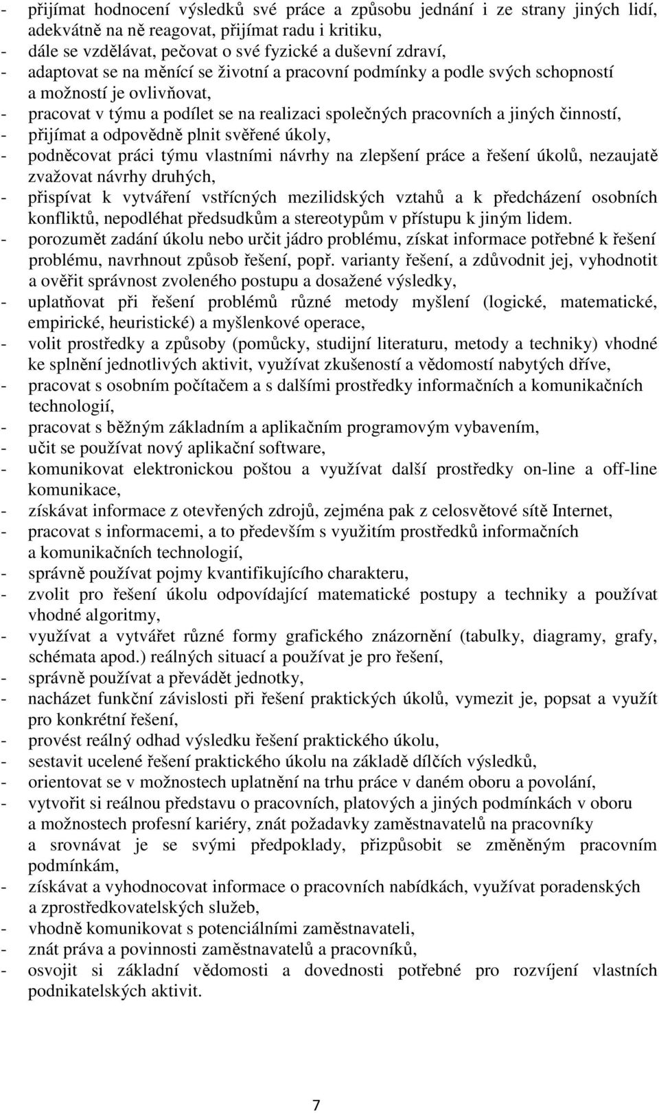 přijímat a odpovědně plnit svěřené úkoly, - podněcovat práci týmu vlastními návrhy na zlepšení práce a řešení úkolů, nezaujatě zvažovat návrhy druhých, - přispívat k vytváření vstřícných mezilidských