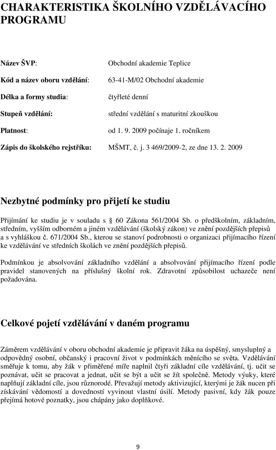 o předškolním, základním, středním, vyšším odborném a jiném vzdělávání (školský zákon) ve znění pozdějších přepisů a s vyhláškou č. 671/2004 Sb.