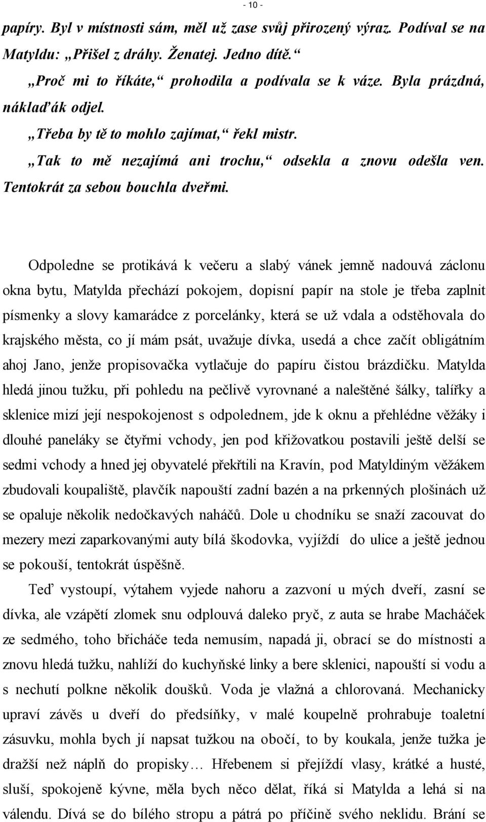 Odpoledne se protikává k večeru a slabý vánek jemně nadouvá záclonu okna bytu, Matylda přechází pokojem, dopisní papír na stole je třeba zaplnit písmenky a slovy kamarádce z porcelánky, která se už