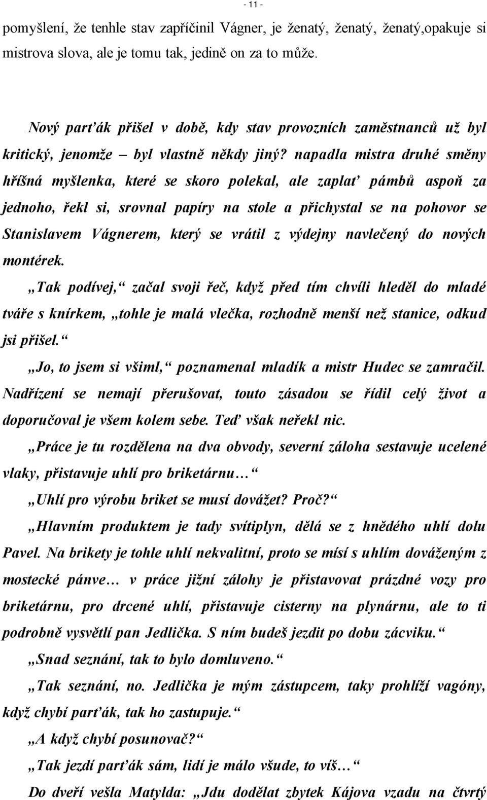 napadla mistra druhé směny hříšná myšlenka, které se skoro polekal, ale zaplať pámbů aspoň za jednoho, řekl si, srovnal papíry na stole a přichystal se na pohovor se Stanislavem Vágnerem, který se