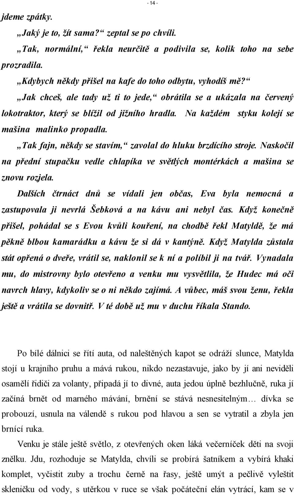 Tak fajn, někdy se stavím, zavolal do hluku brzdícího stroje. Naskočil na přední stupačku vedle chlapíka ve světlých montérkách a mašina se znovu rozjela.