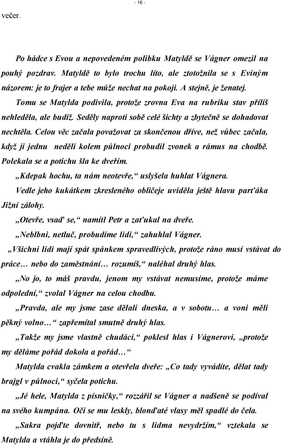 Tomu se Matylda podivila, protože zrovna Eva na rubriku stav příliš nehleděla, ale budiž. Seděly naproti sobě celé šichty a zbytečně se dohadovat nechtěla.