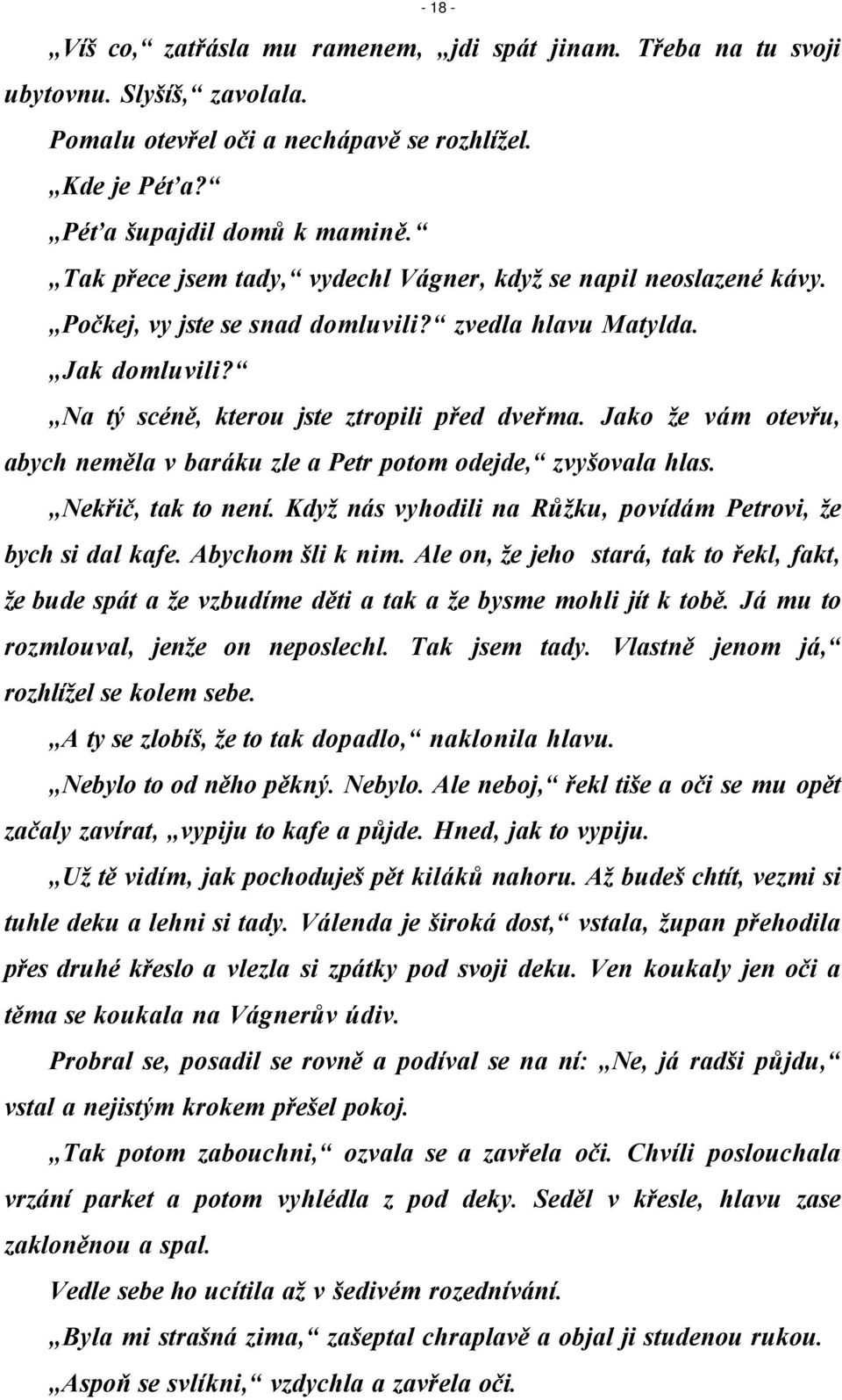 Jako že vám otevřu, abych neměla v baráku zle a Petr potom odejde, zvyšovala hlas. Nekřič, tak to není. Když nás vyhodili na Růžku, povídám Petrovi, že bych si dal kafe. Abychom šli k nim.