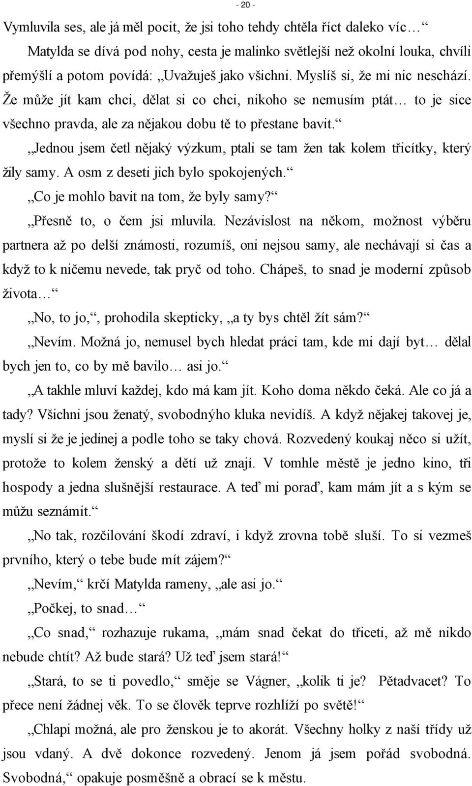 Jednou jsem četl nějaký výzkum, ptali se tam žen tak kolem třicítky, který žily samy. A osm z deseti jich bylo spokojených. Co je mohlo bavit na tom, že byly samy? Přesně to, o čem jsi mluvila.