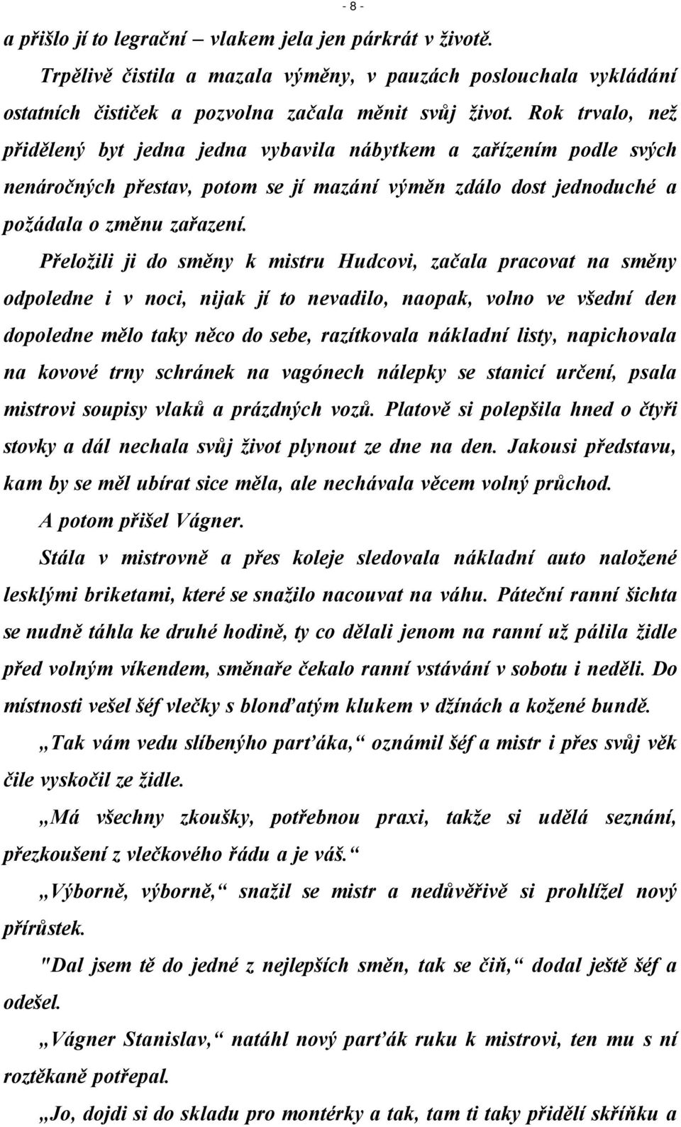 Přeložili ji do směny k mistru Hudcovi, začala pracovat na směny odpoledne i v noci, nijak jí to nevadilo, naopak, volno ve všední den dopoledne mělo taky něco do sebe, razítkovala nákladní listy,