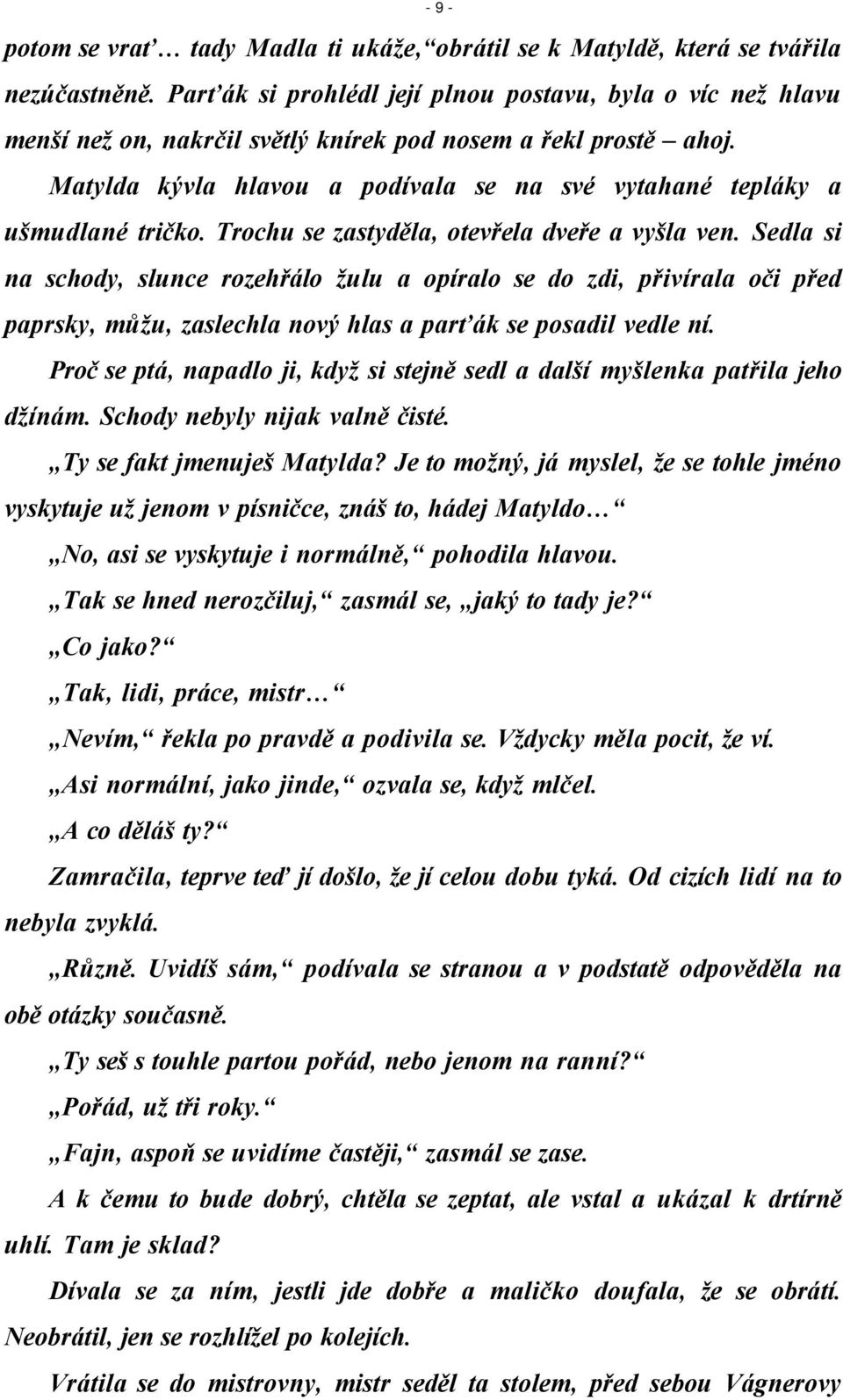 Matylda kývla hlavou a podívala se na své vytahané tepláky a ušmudlané tričko. Trochu se zastyděla, otevřela dveře a vyšla ven.