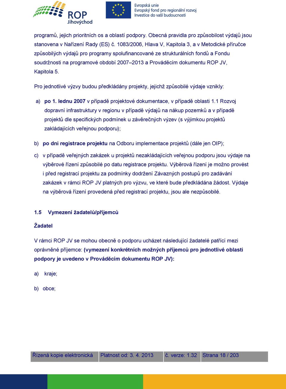 dokumentu ROP JV, Kapitola 5. Pro jednotlivé výzvy budou předkládány projekty, jejichž způsobilé výdaje vznikly: a) po 1. lednu 2007 v případě projektové dokumentace, v případě oblasti 1.