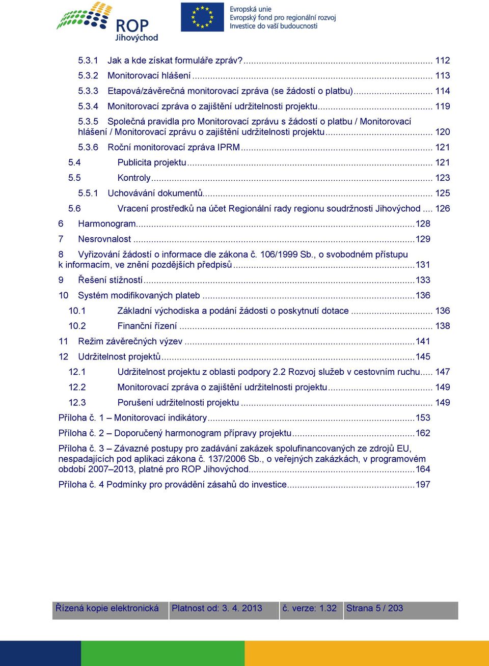 .. 121 5.4 Publicita projektu... 121 5.5 Kontroly... 123 5.5.1 Uchovávání dokumentů... 125 5.6 Vracení prostředků na účet Regionální rady regionu soudržnosti Jihovýchod... 126 6 Harmonogram.
