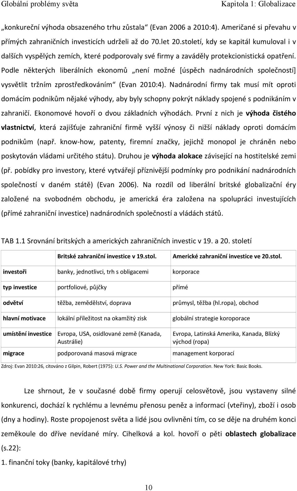 Podle některých liberálních ekonomů není možné [úspěch nadnárodních společností] vysvětlit tržním zprostředkováním (Evan 2010:4).