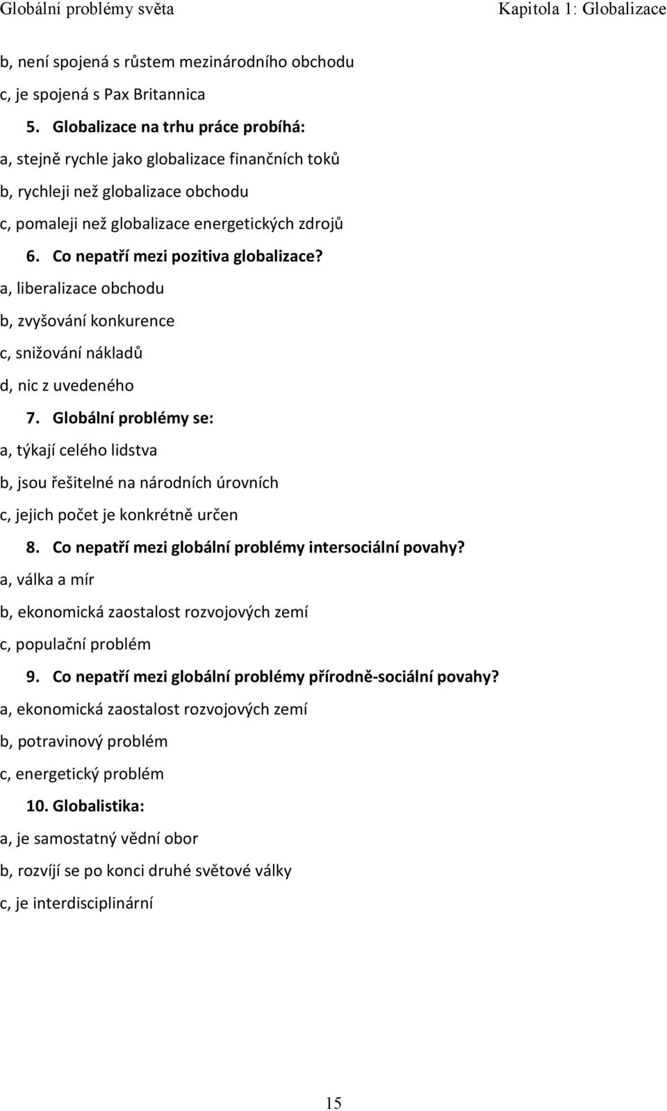 Co nepatří mezi pozitiva globalizace? a, liberalizace obchodu b, zvyšování konkurence c, snižování nákladů d, nic z uvedeného 7.