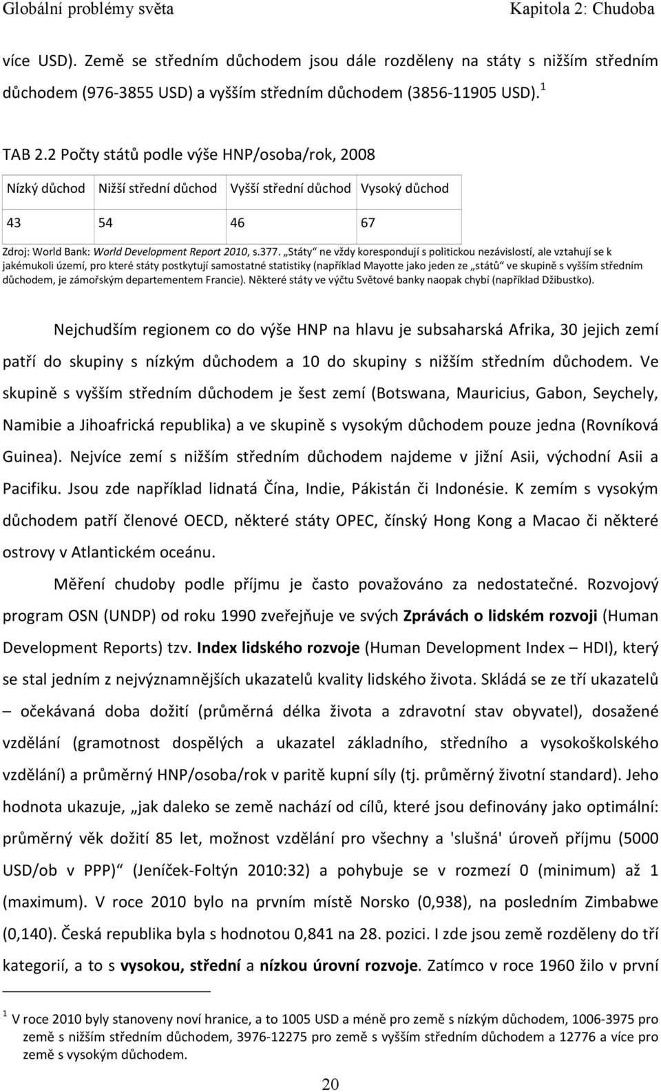 Státy ne vždy korespondují s politickou nezávislostí, ale vztahují se k jakémukoli území, pro které státy postkytují samostatné statistiky (například Mayotte jako jeden ze států ve skupině s vyšším