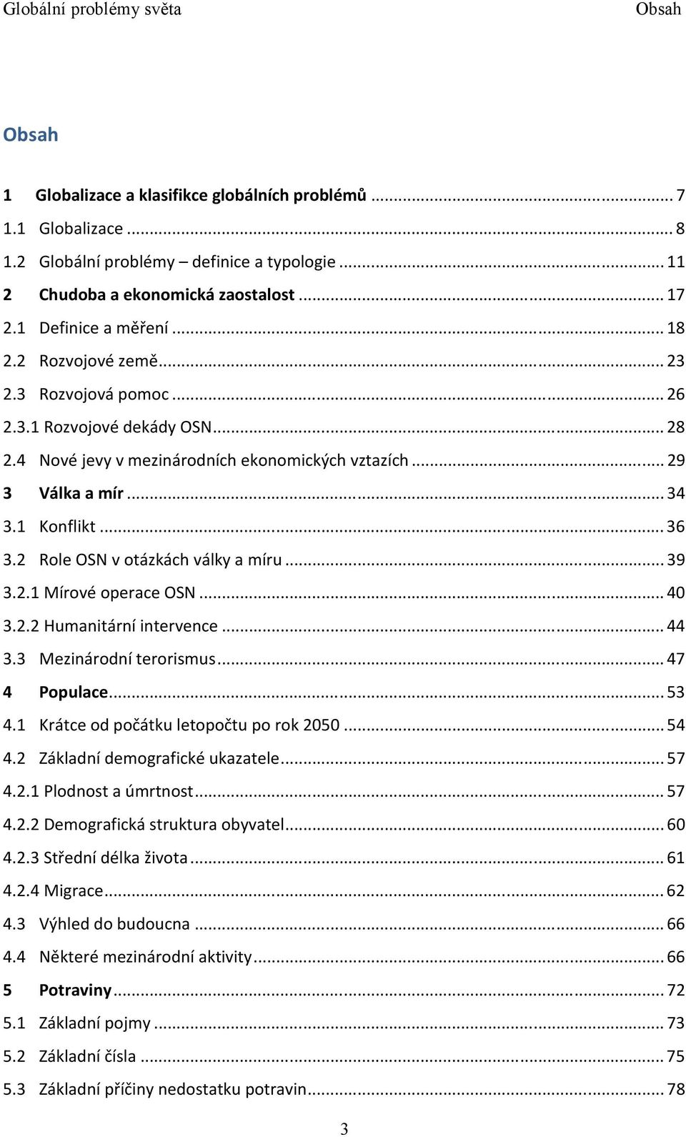 2 Role OSN v otázkách války a míru...39 3.2.1 Mírové operace OSN...40 3.2.2 Humanitární intervence...44 3.3 Mezinárodní terorismus...47 4 Populace...53 4.1 Krátce od počátku letopočtu po rok 2050.