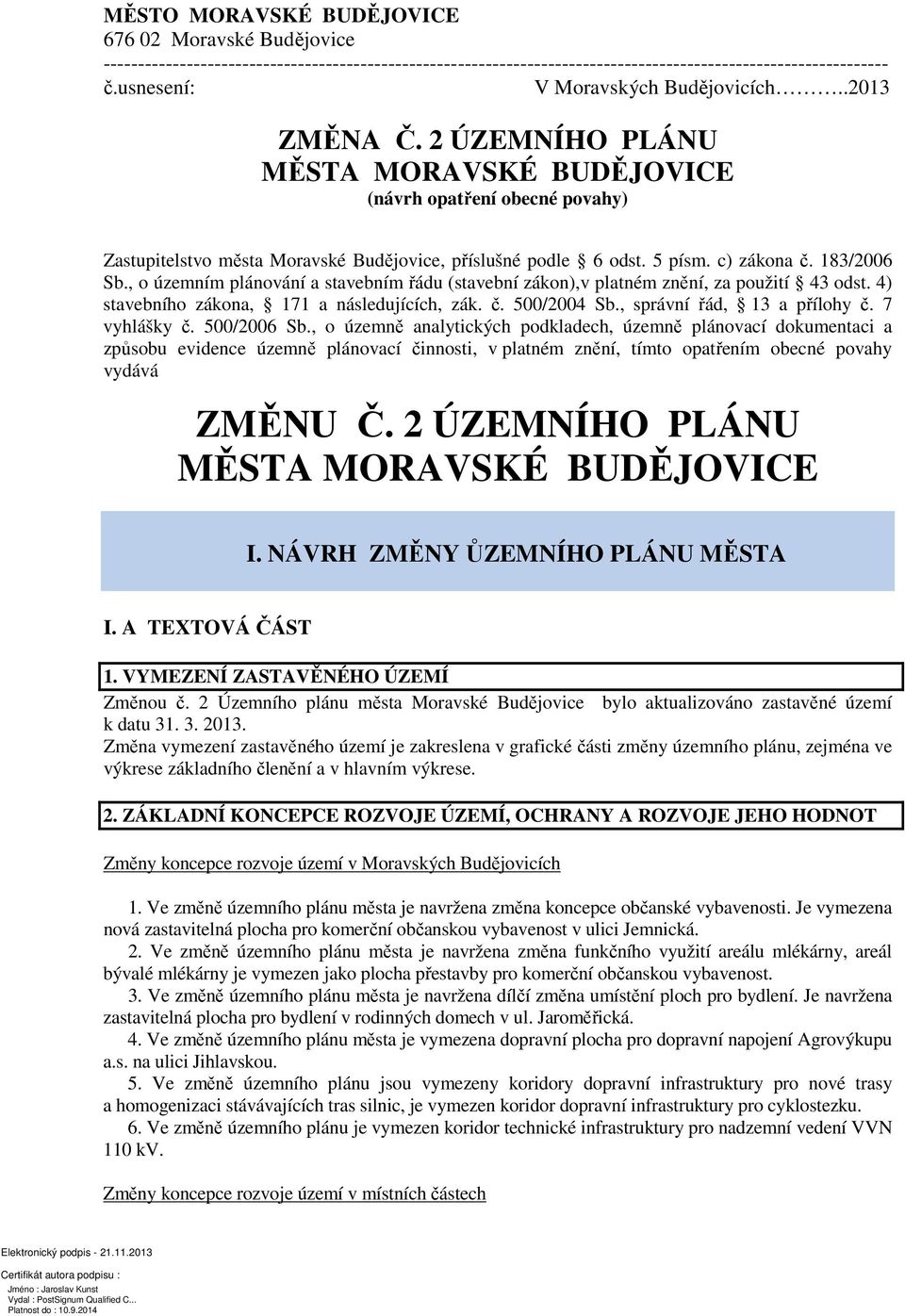 c) zákona č. 183/2006 Sb., o územním plánování a stavebním řádu (stavební zákon),v platném znění, za použití 43 odst. 4) stavebního zákona, 171 a následujících, zák. č. 500/2004 Sb.