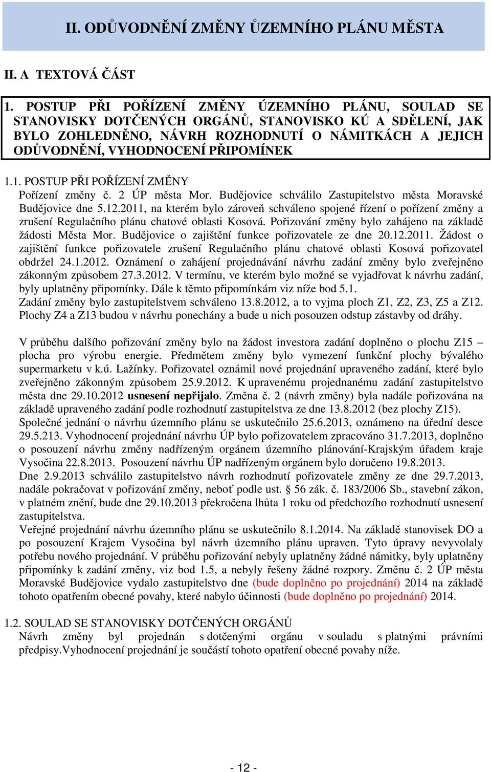 1.1. POSTUP PŘI POŘÍZENÍ ZMĚNY Pořízení změny č. 2 ÚP města Mor. Budějovice schválilo Zastupitelstvo města Moravské Budějovice dne 5.12.