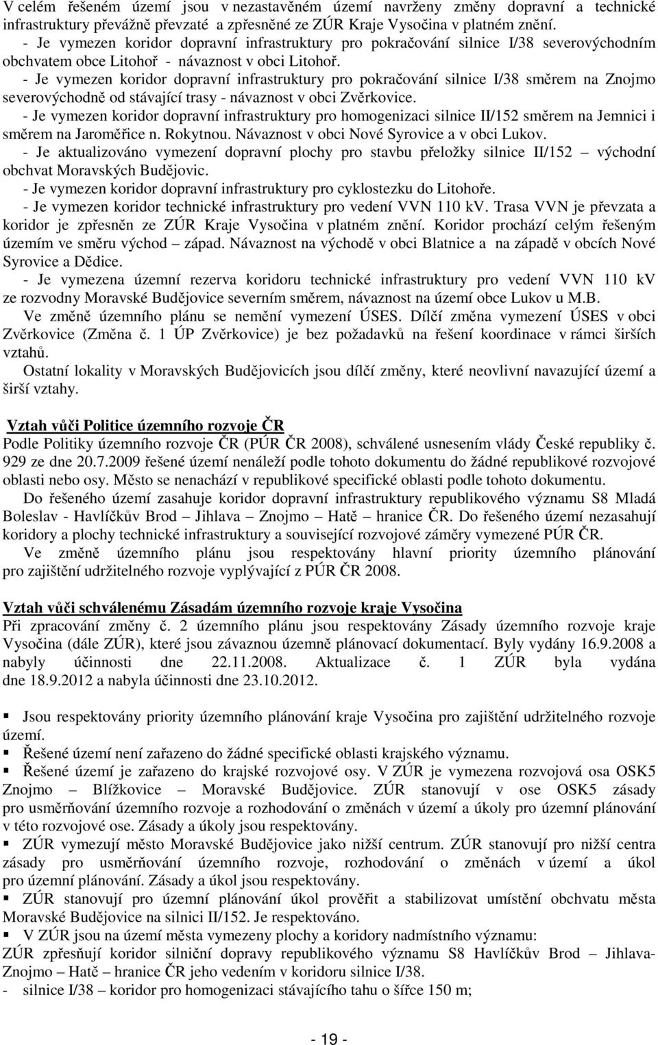 - Je vymezen koridor dopravní infrastruktury pro pokračování silnice I/38 směrem na Znojmo severovýchodně od stávající trasy - návaznost v obci Zvěrkovice.