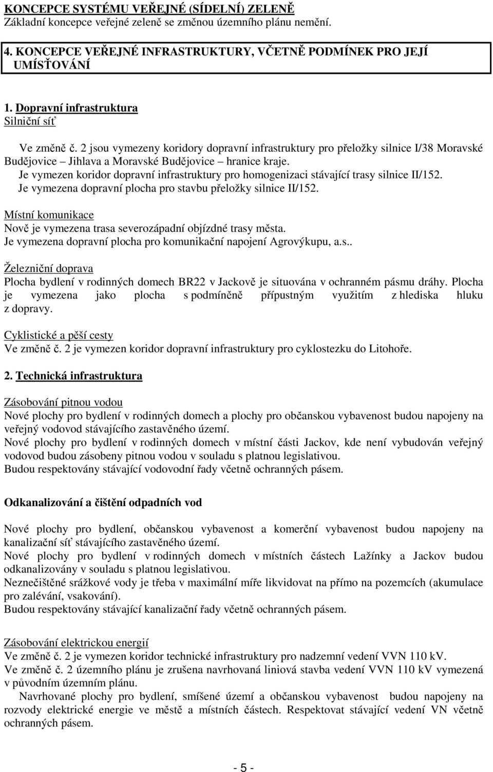 Je vymezen koridor dopravní infrastruktury pro homogenizaci stávající trasy silnice II/152. Je vymezena dopravní plocha pro stavbu přeložky silnice II/152.