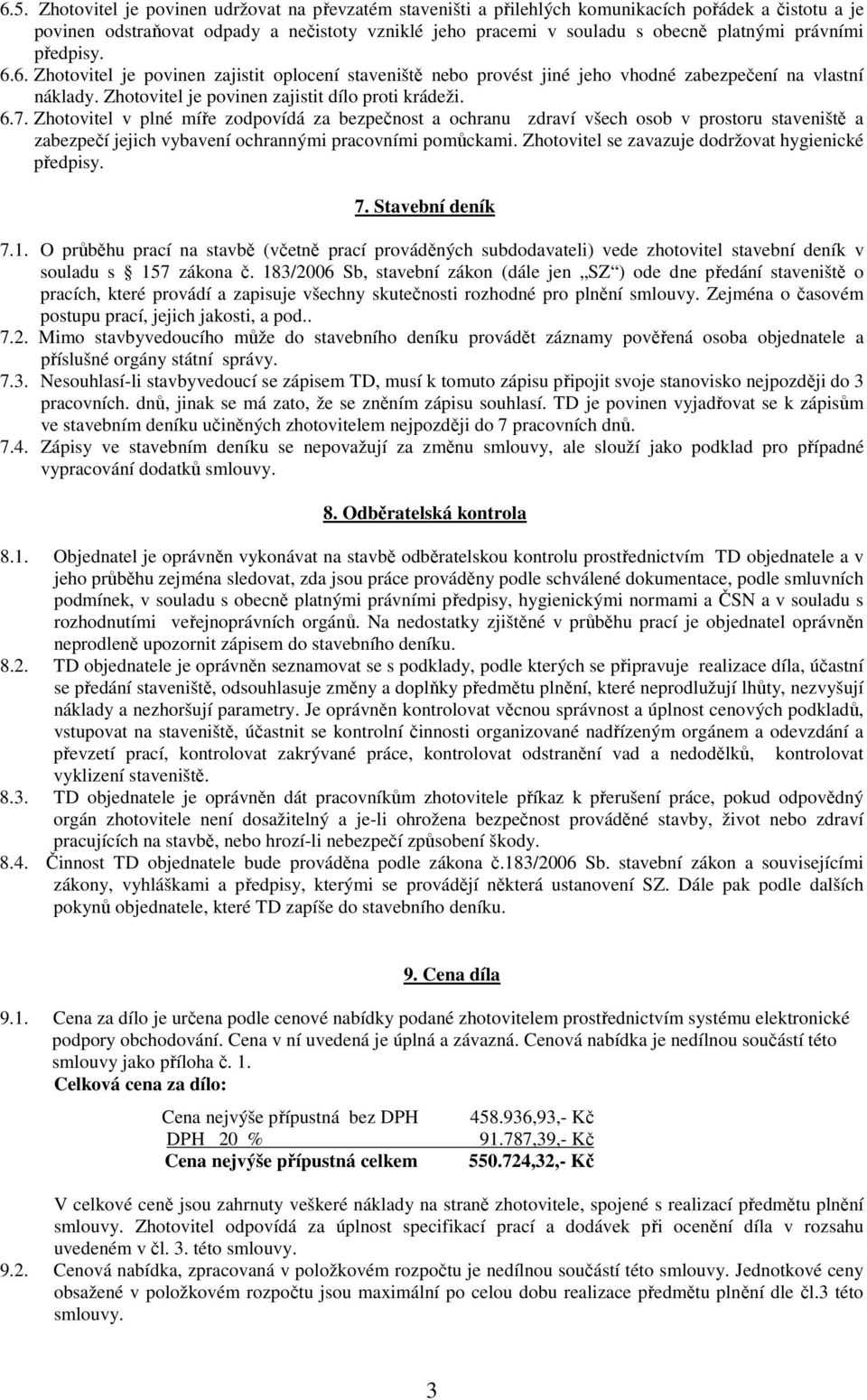 Zhotovitel v plné míře zodpovídá za bezpečnost a ochranu zdraví všech osob v prostoru staveniště a zabezpečí jejich vybavení ochrannými pracovními pomůckami.