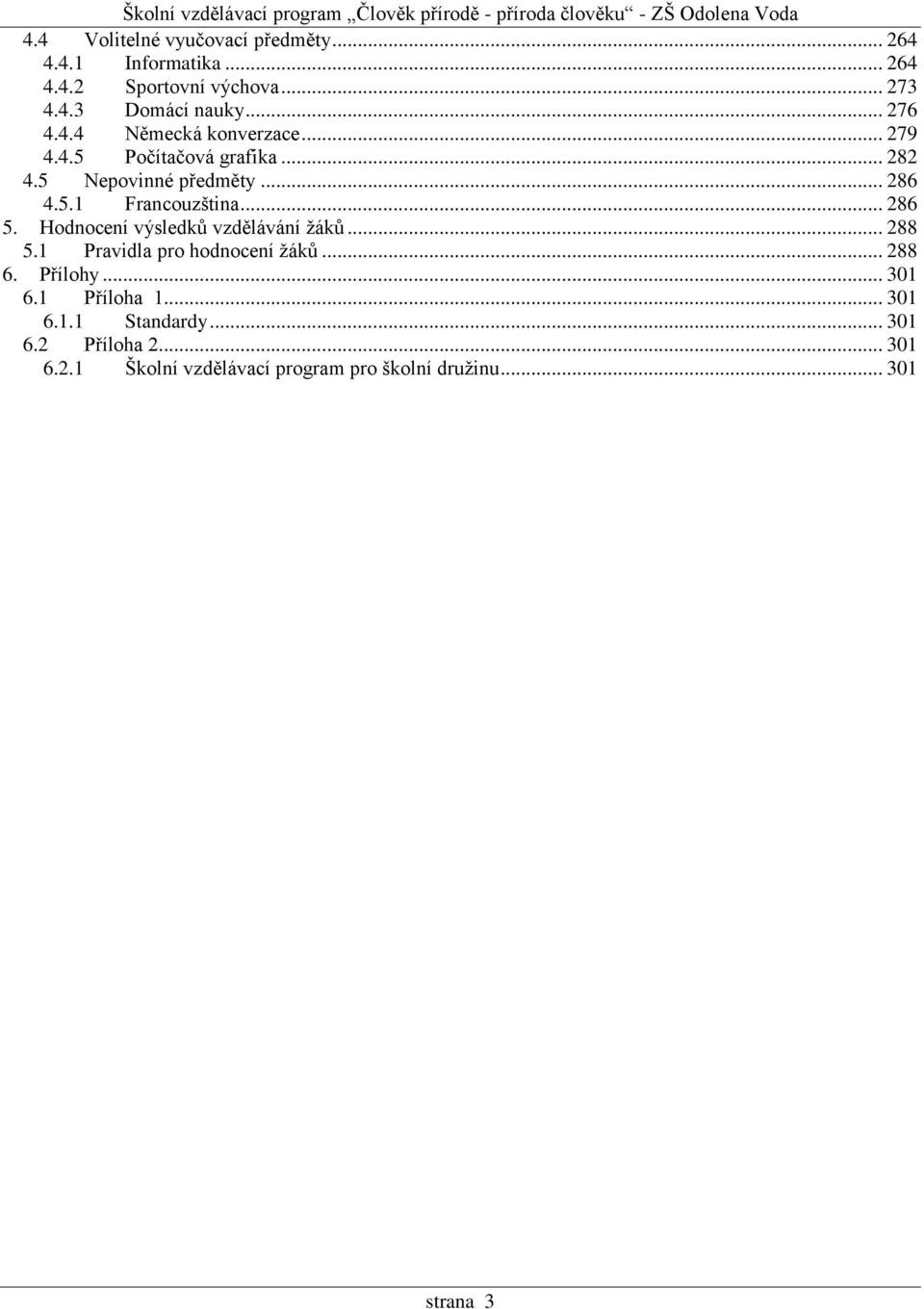 .. 286 5. Hodnocení výsledků vzdělávání žáků... 288 5.1 Pravidla pro hodnocení žáků... 288 6. Přílohy... 301 6.