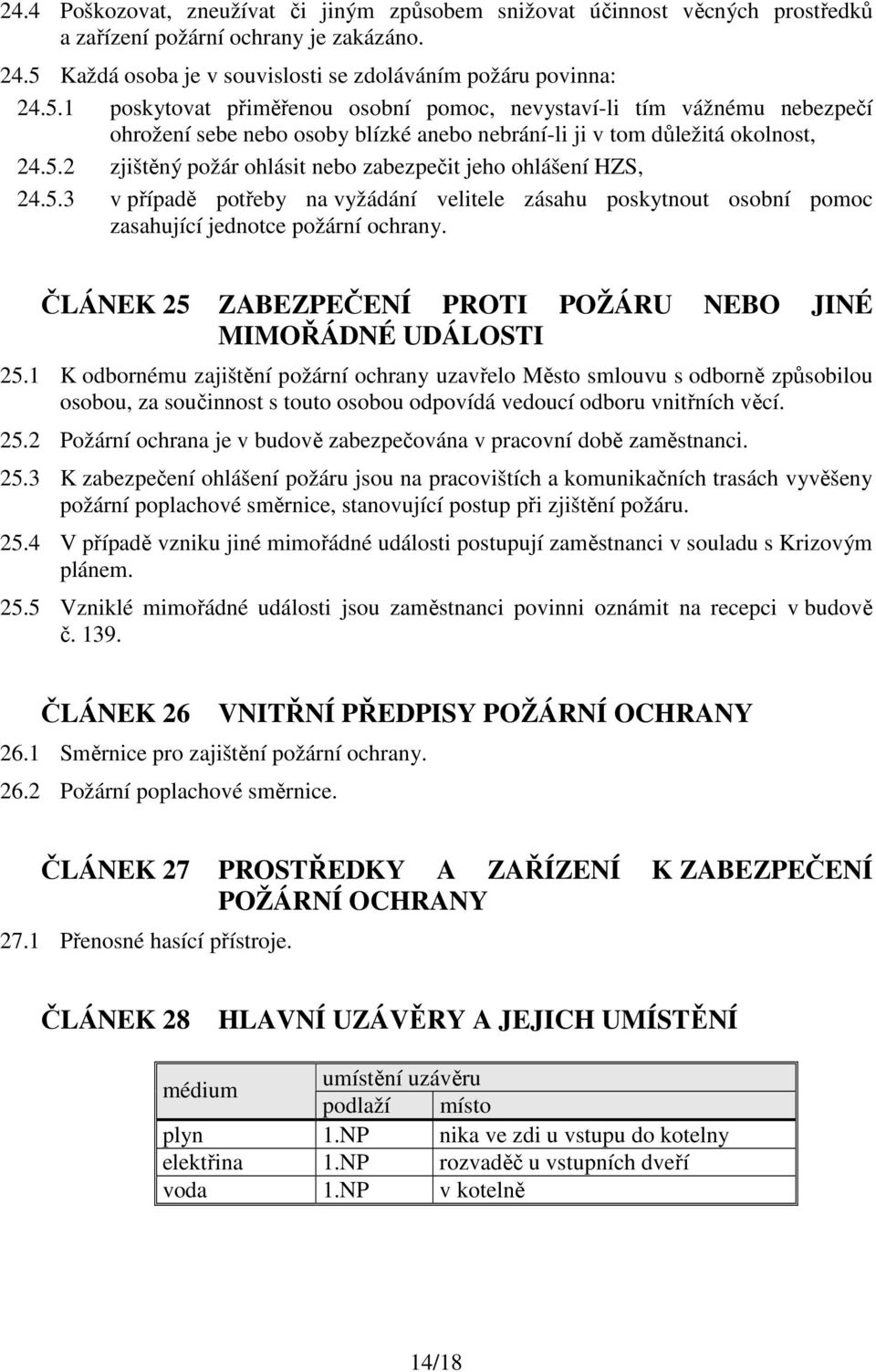 1 poskytovat přiměřenou osobní pomoc, nevystaví-li tím vážnému nebezpečí ohrožení sebe nebo osoby blízké anebo nebrání-li ji v tom důležitá okolnost, 24.5.