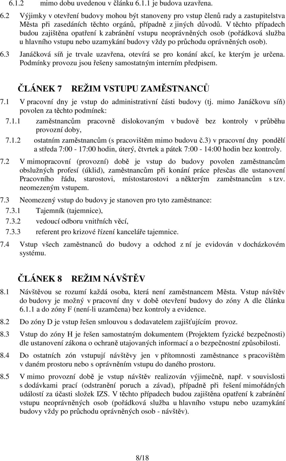 3 Janáčková síň je trvale uzavřena, otevírá se pro konání akcí, ke kterým je určena. Podmínky provozu jsou řešeny samostatným interním předpisem. ČLÁNEK 7 REŽIM VSTUPU ZAMĚSTNANCŮ 7.