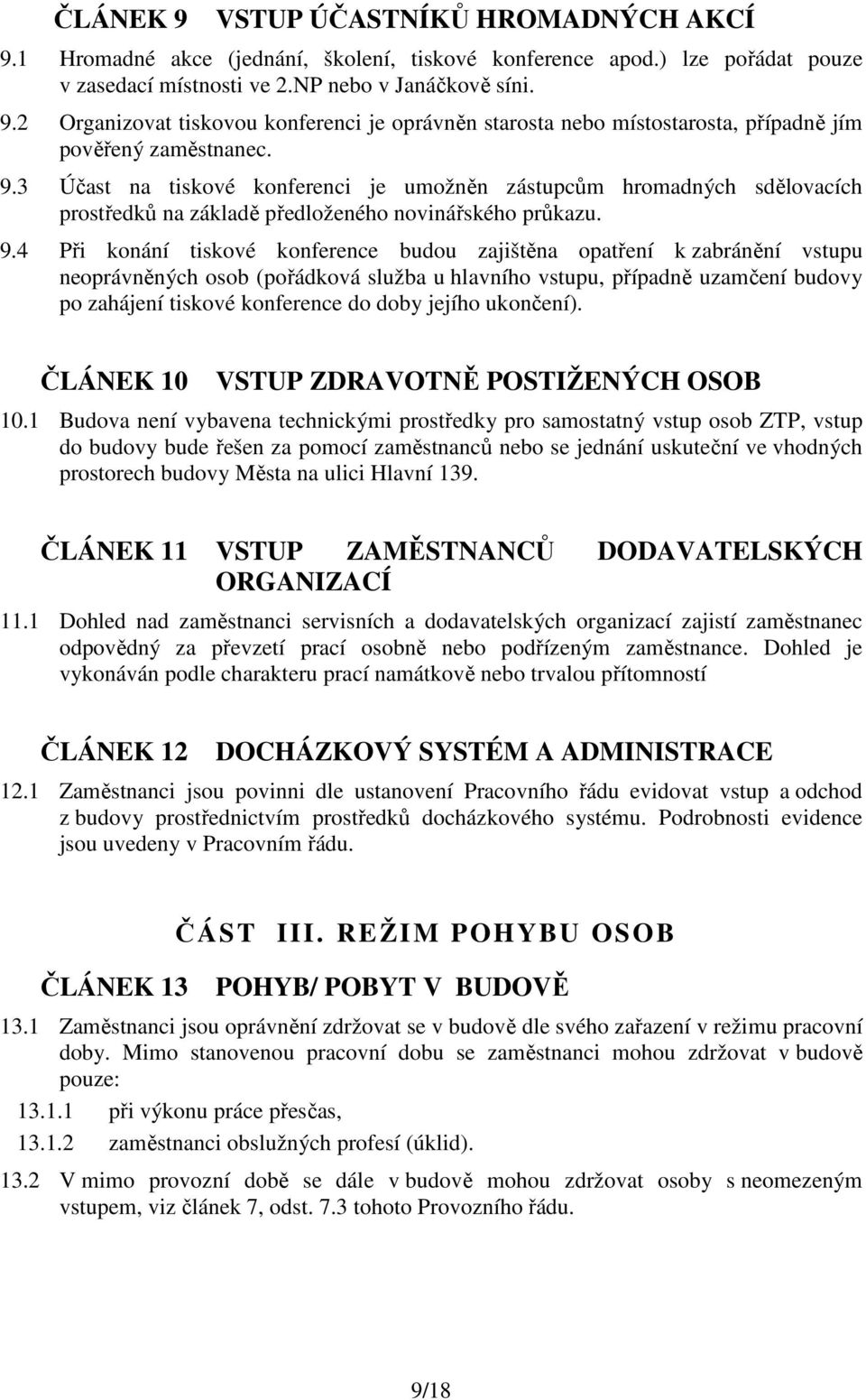 4 Při konání tiskové konference budou zajištěna opatření k zabránění vstupu neoprávněných osob (pořádková služba u hlavního vstupu, případně uzamčení budovy po zahájení tiskové konference do doby