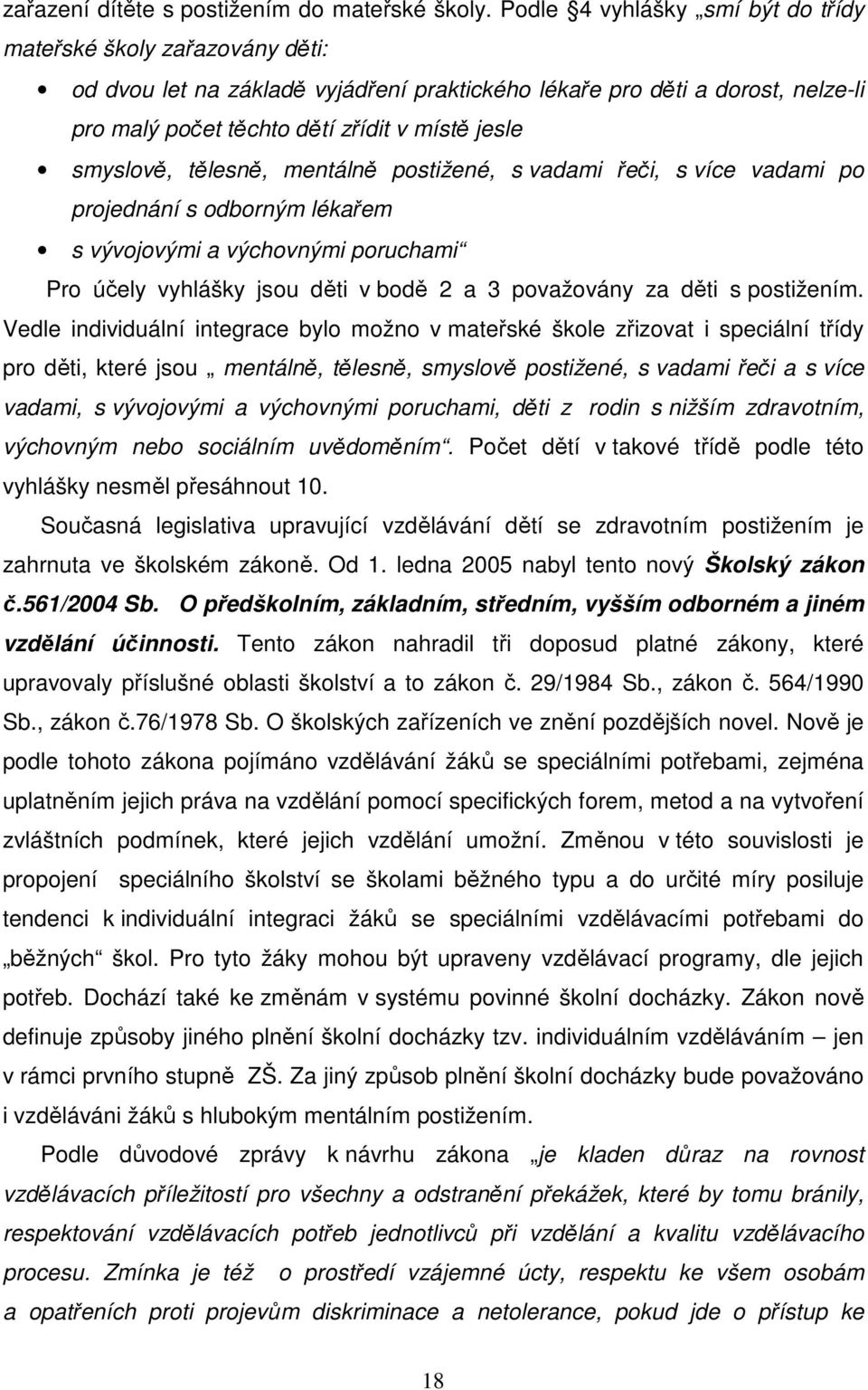 smyslově, tělesně, mentálně postižené, s vadami řeči, s více vadami po projednání s odborným lékařem s vývojovými a výchovnými poruchami Pro účely vyhlášky jsou děti v bodě 2 a 3 považovány za děti s