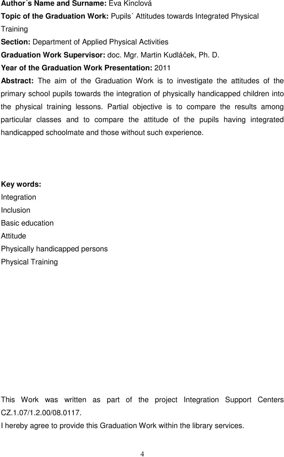 Year of the Graduation Work Presentation: 2011 Abstract: The aim of the Graduation Work is to investigate the attitudes of the primary school pupils towards the integration of physically handicapped