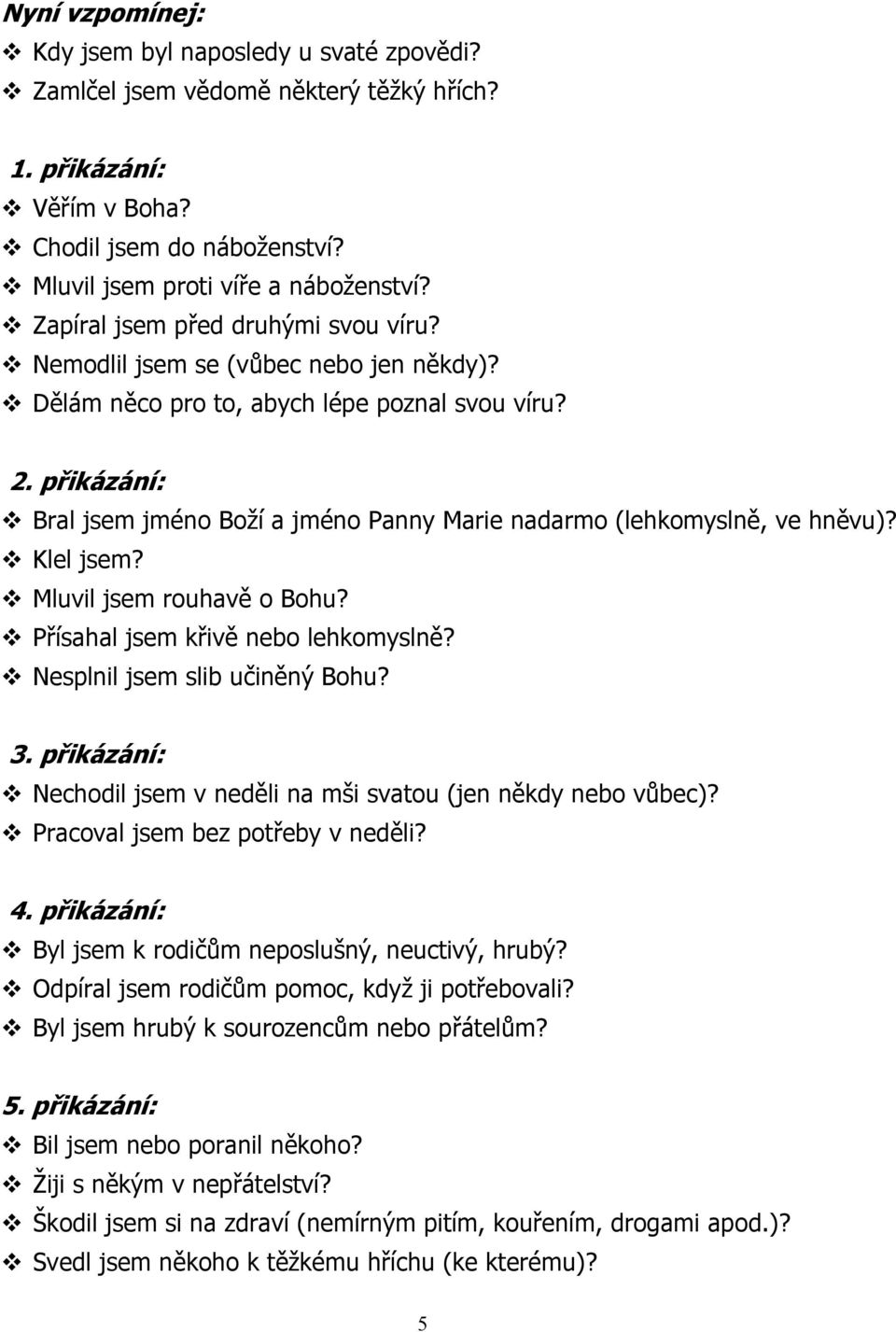 přikázání: Bral jsem jméno Boží a jméno Panny Marie nadarmo (lehkomyslně, ve hněvu)? Klel jsem? Mluvil jsem rouhavě o Bohu? Přísahal jsem křivě nebo lehkomyslně? Nesplnil jsem slib učiněný Bohu? 3.