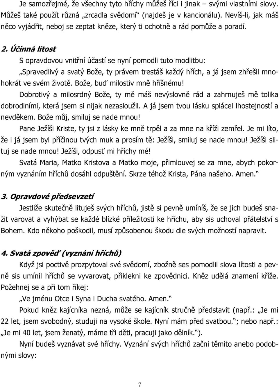 Účinná lítost S opravdovou vnitřní účastí se nyní pomodli tuto modlitbu: Spravedlivý a svatý Bože, ty právem trestáš každý hřích, a já jsem zhřešil mnohokrát ve svém životě.