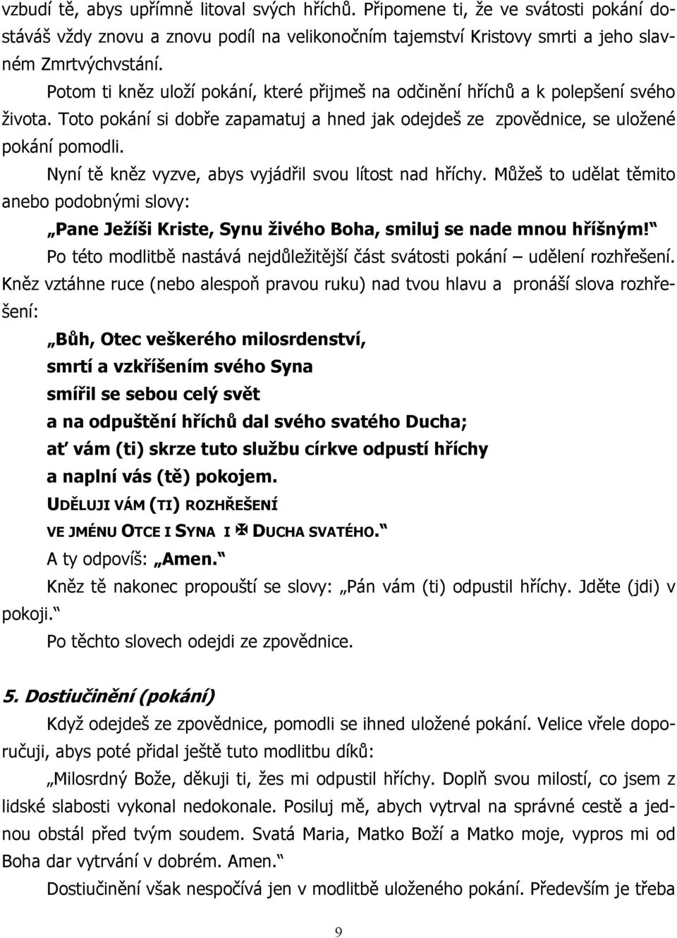 Nyní tě kněz vyzve, abys vyjádřil svou lítost nad hříchy. Můžeš to udělat těmito anebo podobnými slovy: Pane Ježíši Kriste, Synu živého Boha, smiluj se nade mnou hříšným!