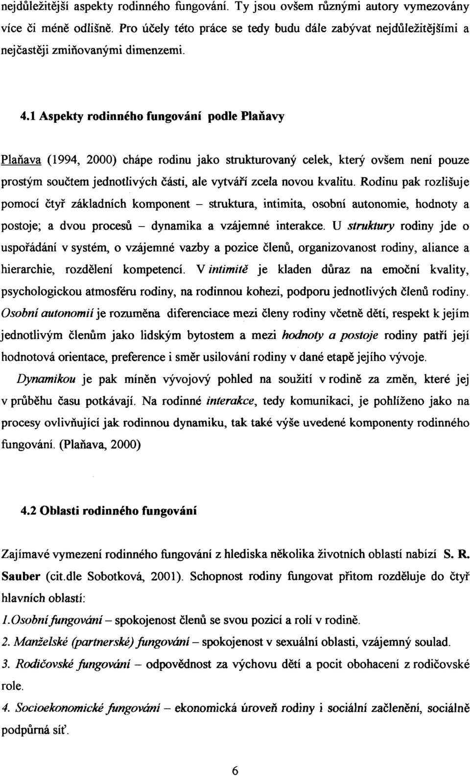 1 Aspekty rodinného fungování podle Pláňavy Pláňava (1994, 2000) chápe rodinu jako strukturovaný celek, který ovšem není pouze prostým součtem jednotlivých části, ale vytváří zcela novou kvalitu.