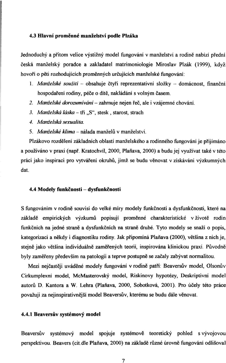 Manželské soužití - obsahuje čtyři reprezentativní složky - domácnost, finanční hospodaření rodiny, péče o dítě, nakládání s volným časem. 2.