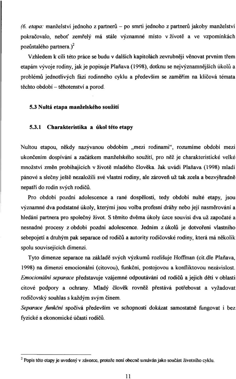 jednotlivých fází rodinného cyklu a především se zaměřím na klíčová témata těchto období - těhotenství a porod 5.3 